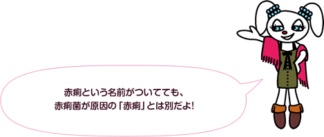 赤痢という名前がついてても、赤痢菌が原因の「赤痢」とは別だよ！